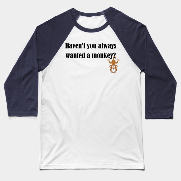 Haven't you always wanted a monkey? - Dark Text Baseball T-Shirt by lyricalshirts